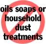 No Oils Soaps or Dust Treatments