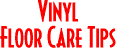Click her for Vinyl Floor Care Tips